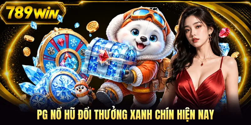 PG nổ hũ đổi thưởng xanh chín hiện nay